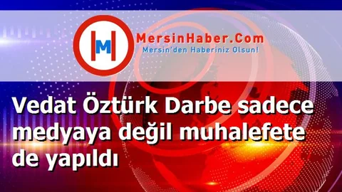 Vedat Öztürk Darbe sadece medyaya değil muhalefete de yapıldı