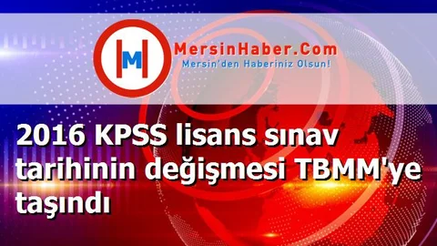 2016 KPSS lisans sınav tarihinin değişmesi TBMM'ye taşındı