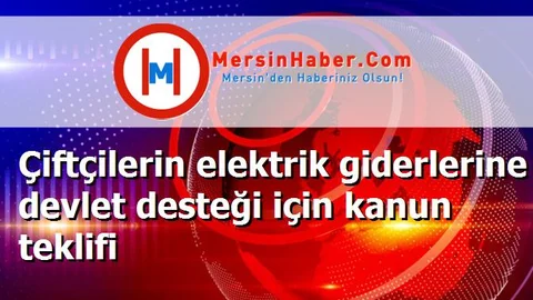 Çiftçilerin elektrik giderlerine devlet desteği için kanun teklifi
