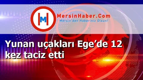 Yunan uçakları Ege’de 12 kez taciz etti
