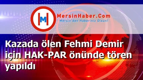 Kazada ölen Fehmi Demir için HAK-PAR önünde tören yapıldı