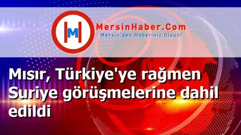 Mısır, Türkiye'ye rağmen Suriye görüşmelerine dahil edildi