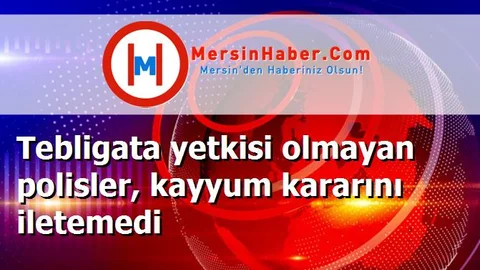 Tebligata yetkisi olmayan polisler, kayyum kararını iletemedi