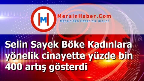 Selin Sayek Böke Kadınlara yönelik cinayette yüzde bin 400 artış gösterdi