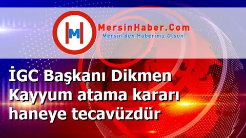 İGC Başkanı Dikmen Kayyum atama kararı haneye tecavüzdür