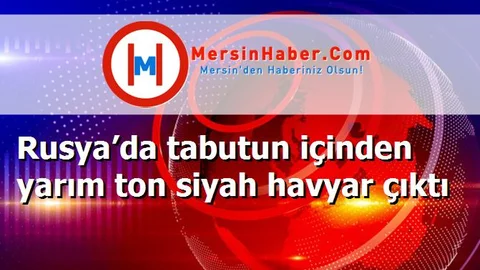 Rusya’da tabutun içinden yarım ton siyah havyar çıktı