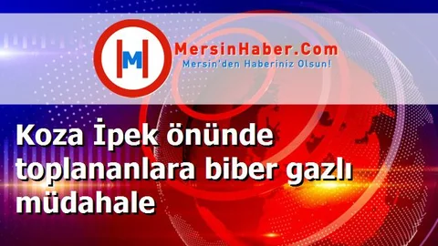 Koza İpek önünde toplananlara biber gazlı müdahale