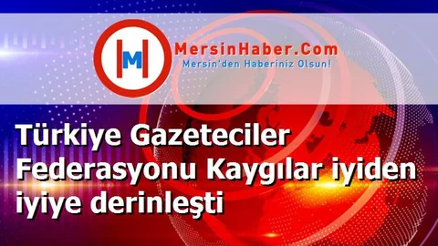 Türkiye Gazeteciler Federasyonu Kaygılar iyiden iyiye derinleşti