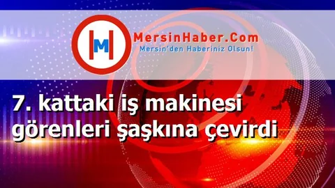7. kattaki iş makinesi görenleri şaşkına çevirdi