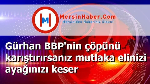 Gürhan BBP'nin çöpünü karıştırırsanız mutlaka elinizi ayağınızı keser
