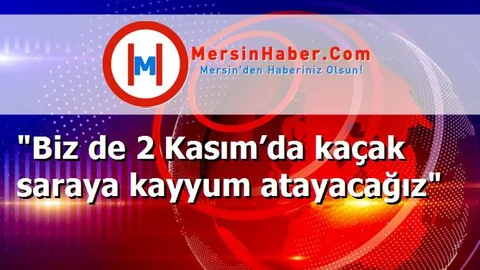 "Biz de 2 Kasım’da kaçak saraya kayyum atayacağız"