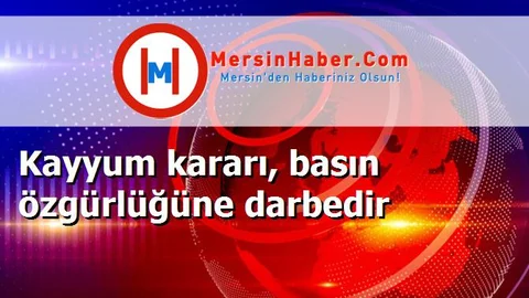 Kayyum kararı, basın özgürlüğüne darbedir