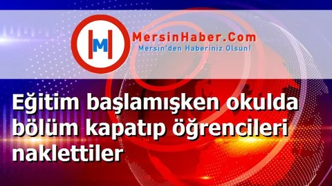 Eğitim başlamışken okulda bölüm kapatıp öğrencileri naklettiler