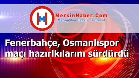 Fenerbahçe, Osmanlıspor maçı hazırlkılarını sürdürdü
