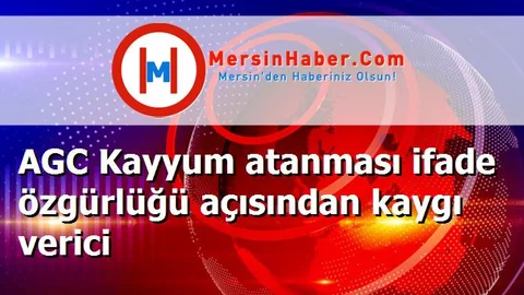 AGC Kayyum atanması ifade özgürlüğü açısından kaygı verici