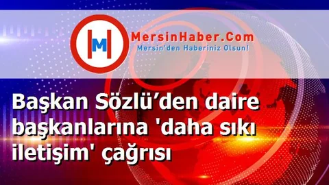 Başkan Sözlü’den daire başkanlarına 'daha sıkı iletişim' çağrısı