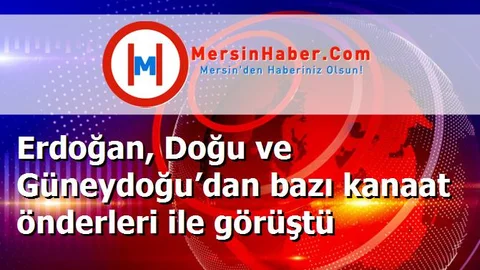 Erdoğan, Doğu ve Güneydoğu’dan bazı kanaat önderleri ile görüştü