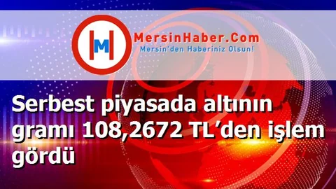 Serbest piyasada altının gramı 108,2672 TL’den işlem gördü