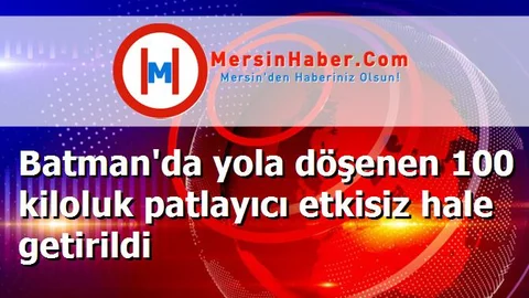 Batman'da yola döşenen 100 kiloluk patlayıcı etkisiz hale getirildi