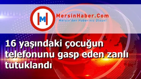 16 yaşındaki çocuğun telefonunu gasp eden zanlı tutuklandı