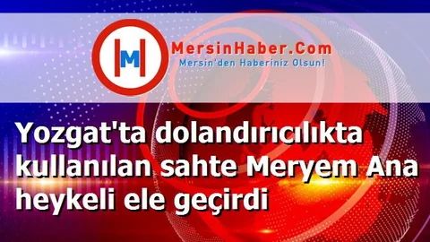 Yozgat'ta dolandırıcılıkta kullanılan sahte Meryem Ana heykeli ele geçirdi