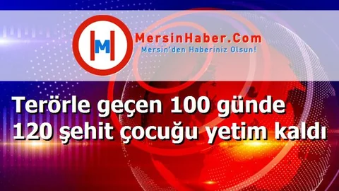 Terörle geçen 100 günde 120 şehit çocuğu yetim kaldı