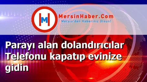 Parayı alan dolandırıcılar Telefonu kapatıp evinize gidin