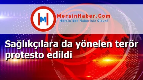 Sağlıkçılara da yönelen terör protesto edildi
