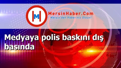 Medyaya polis baskını dış basında
