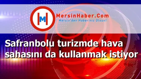Safranbolu turizmde hava sahasını da kullanmak istiyor