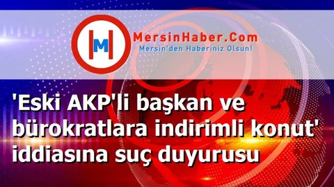 'Eski AKP'li başkan ve bürokratlara indirimli konut' iddiasına suç duyurusu