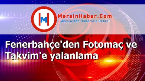 Fenerbahçe'den Fotomaç ve Takvim'e yalanlama
