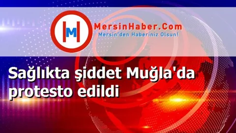Sağlıkta şiddet Muğla'da protesto edildi