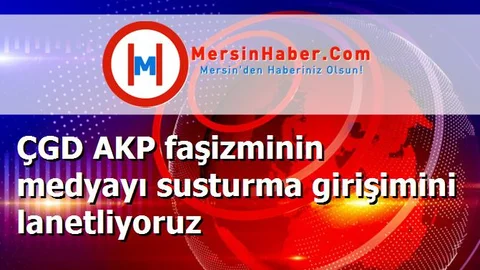 ÇGD AKP faşizminin medyayı susturma girişimini lanetliyoruz