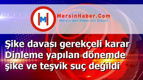 Şike davası gerekçeli karar Dinleme yapılan dönemde şike ve teşvik suç değildi