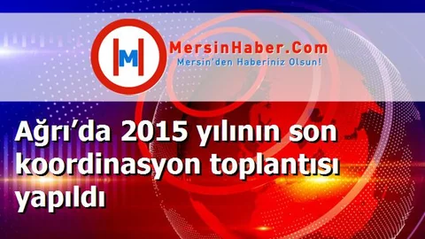 Ağrı’da 2015 yılının son koordinasyon toplantısı yapıldı
