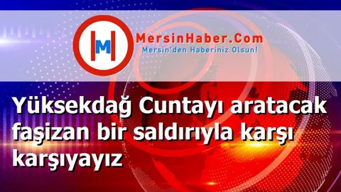 Yüksekdağ Cuntayı aratacak faşizan bir saldırıyla karşı karşıyayız
