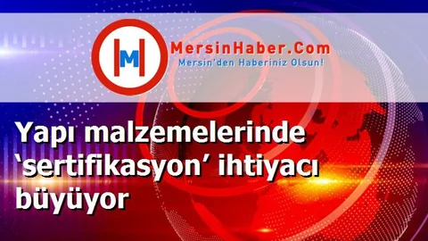 Yapı malzemelerinde ‘sertifikasyon’ ihtiyacı büyüyor