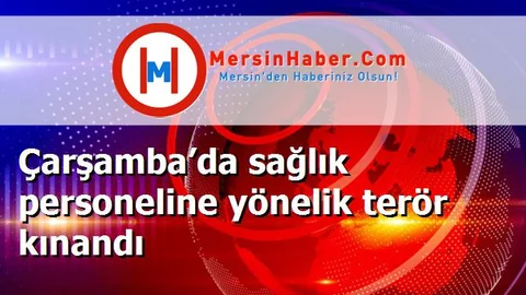 Çarşamba’da sağlık personeline yönelik terör kınandı