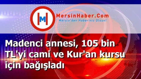 Madenci annesi, 105 bin TL'yi cami ve Kur'an kursu için bağışladı
