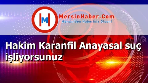 Hakim Karanfil Anayasal suç işliyorsunuz