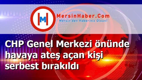 CHP Genel Merkezi önünde havaya ateş açan kişi serbest bırakıldı