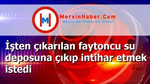 İşten çıkarılan faytoncu su deposuna çıkıp intihar etmek istedi