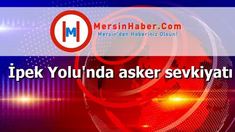 İpek Yolu'nda asker sevkiyatı