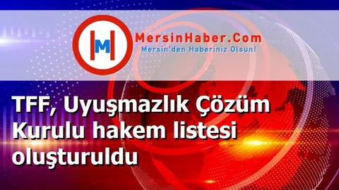 TFF, Uyuşmazlık Çözüm Kurulu hakem listesi oluşturuldu
