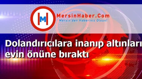 Dolandırıcılara inanıp altınları evin önüne bıraktı