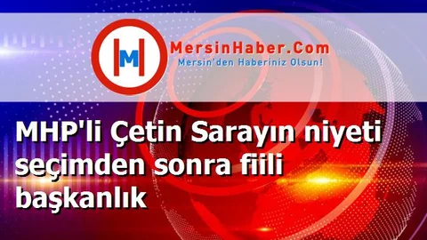 MHP'li Çetin Sarayın niyeti seçimden sonra fiili başkanlık