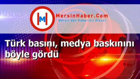 Türk basını, medya baskınını böyle gördü