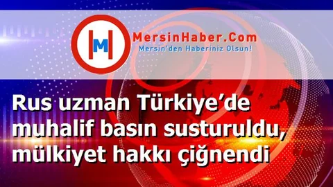 Rus uzman Türkiye’de muhalif basın susturuldu, mülkiyet hakkı çiğnendi
