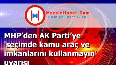 MHP’den AK Parti’ye 'seçimde kamu araç ve imkanlarını kullanmayın' uyarısı